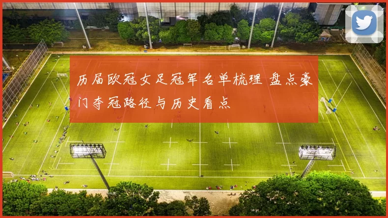 历届欧冠女足冠军名单梳理 盘点豪门夺冠路径与历史看点