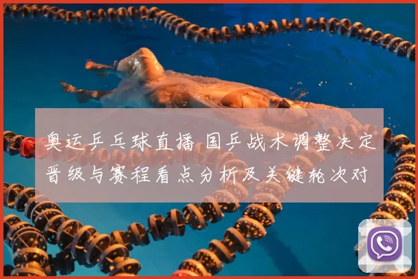 奥运乒乓球直播 国乒战术调整决定晋级与赛程看点分析及关键轮次对阵研判
