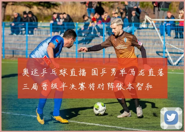 奥运乒乓球直播 国乒男单马龙直落三局晋级半决赛将对阵张本智和