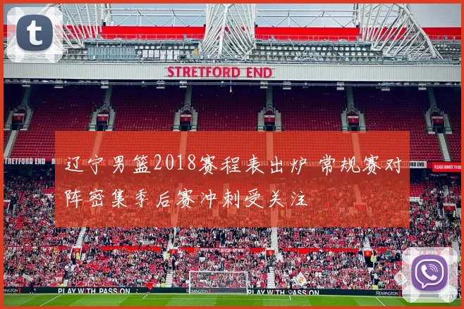 辽宁男篮2018赛程表出炉 常规赛对阵密集季后赛冲刺受关注