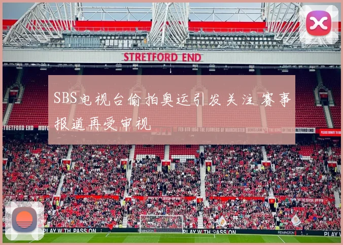 SBS电视台偷拍奥运引发关注 赛事报道再受审视
