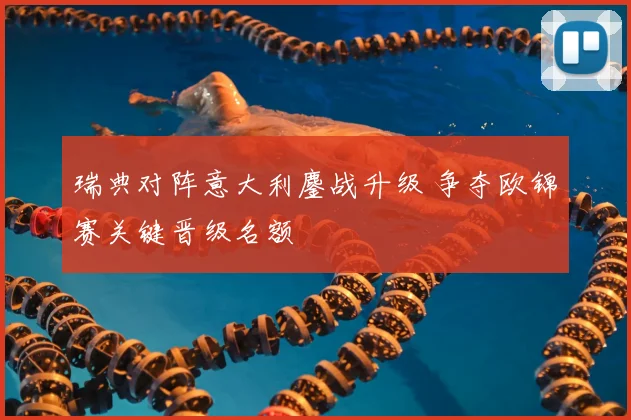 瑞典对阵意大利鏖战升级 争夺欧锦赛关键晋级名额